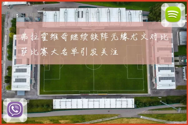 弗拉霍维奇继续缺阵无缘尤文对比萨比赛大名单引发关注