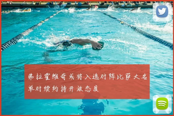 弗拉霍维奇或将入选对阵比萨大名单对续约持开放态度