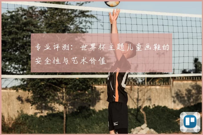 专业评测：世界杯主题儿童画鞋的安全性与艺术价值