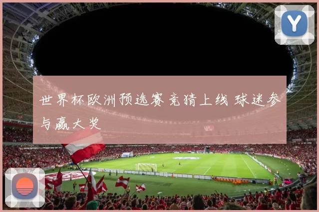世界杯欧洲预选赛竞猜上线 球迷参与赢大奖