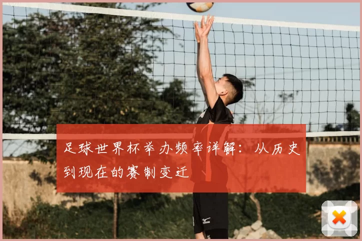 足球世界杯举办频率详解：从历史到现在的赛制变迁