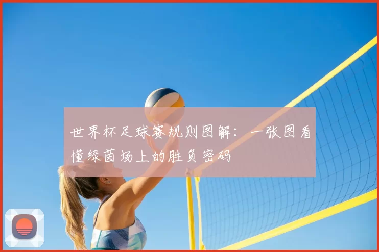 世界杯足球赛规则图解：一张图看懂绿茵场上的胜负密码