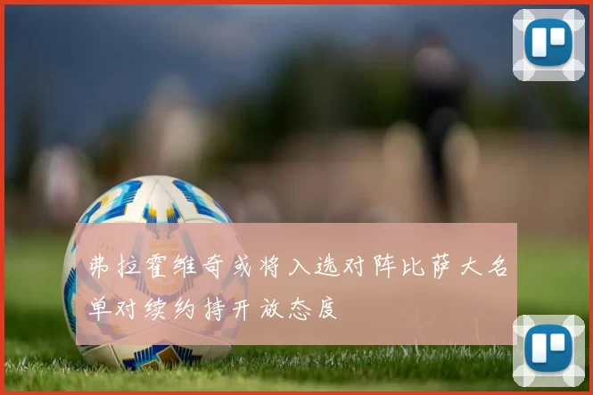 弗拉霍维奇或将入选对阵比萨大名单对续约持开放态度