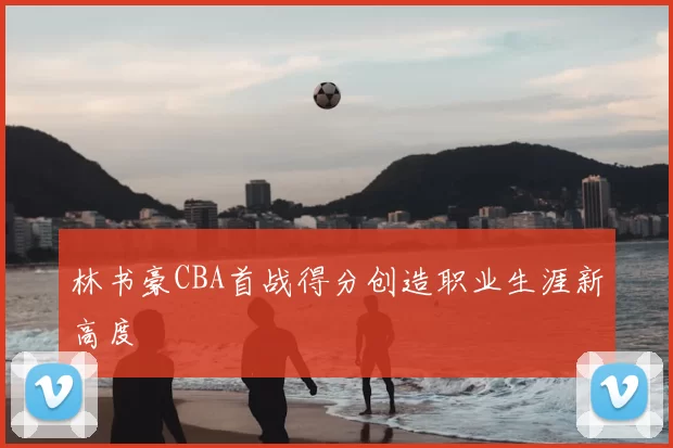 林书豪CBA首战得分创造职业生涯新高度