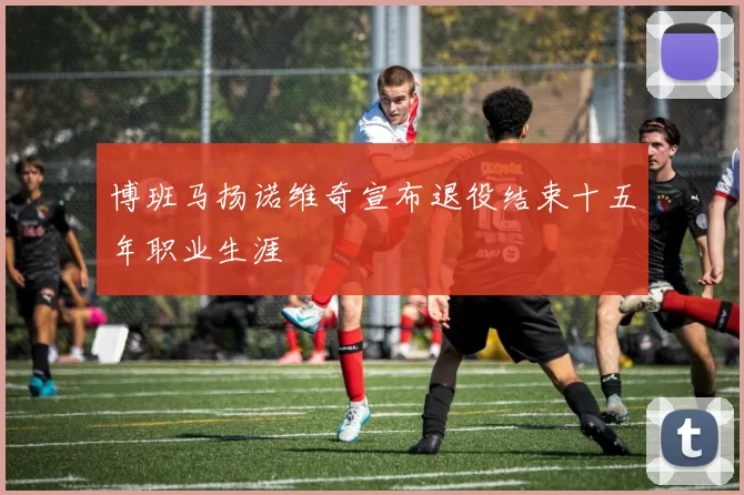 博班马扬诺维奇宣布退役结束十五年职业生涯