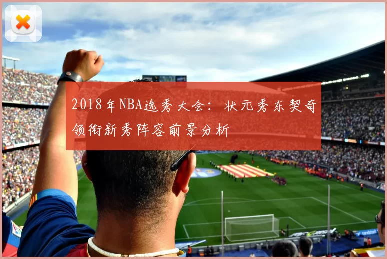2018年NBA选秀大会：状元秀东契奇领衔新秀阵容前景分析