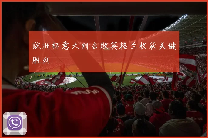 欧洲杯意大利击败英格兰收获关键胜利