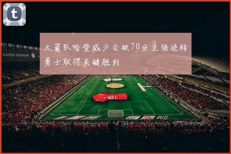 火箭队哈登威少合砍70分主场逆转勇士取得关键胜利
