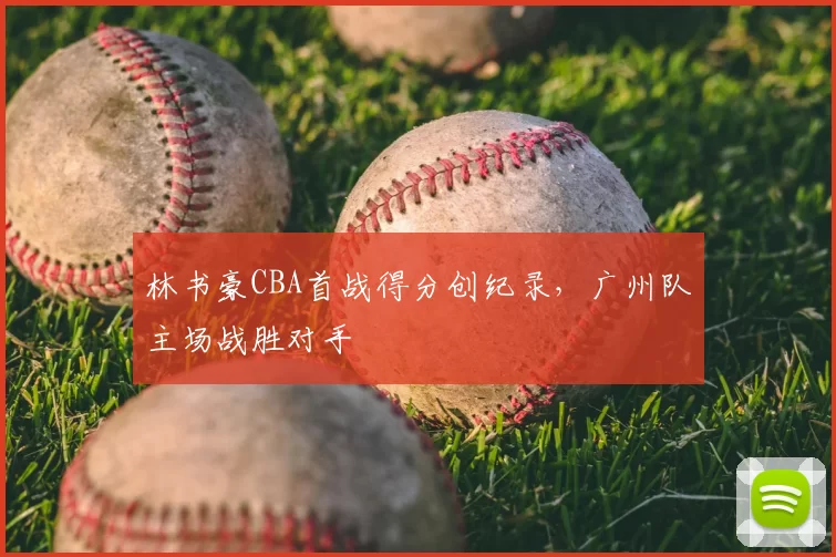 林书豪CBA首战得分创纪录,广州队主场战胜对手